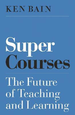 Super Courses: The Future of Teaching and Learning - Ken Bain
