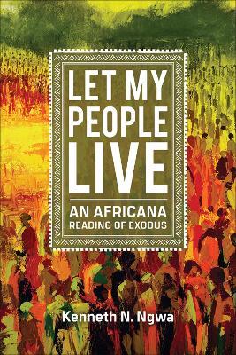 Let My People Live: An African Reading of Exodus - Kenneth N. Ngwa