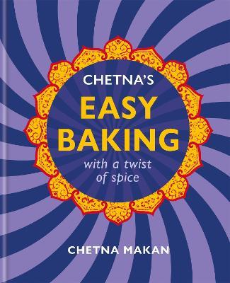 Chetna's Easy Baking: With a Twist of Spice - Chetna Makan