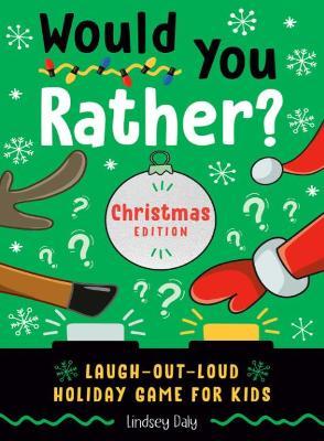 Would You Rather? Christmas Edition: Laugh-Out-Loud Holiday Game for Kids - Lindsey Daly