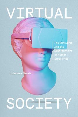 Virtual Society: The Metaverse and the New Frontiers of Human Experience - Herman Narula