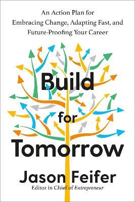 Build for Tomorrow: An Action Plan for Embracing Change, Adapting Fast, and Future-Proofing Your Career - Jason Feifer