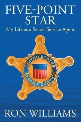 Five Point Star: My Life as a Secret Service Agent - Ron Williams