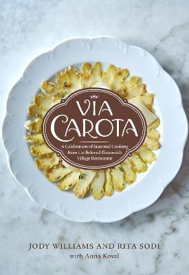 Via Carota: A Celebration of Seasonal Cooking from the Beloved Greenwich Village Restaurant: An Italian Cookbook - Jody Williams