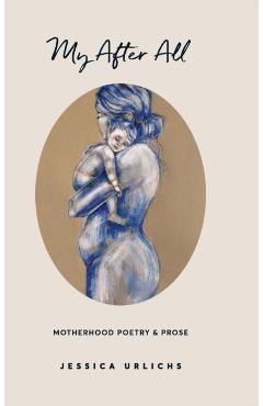 My After All: Poems and Prose on Motherhood - Jessica Urlichs