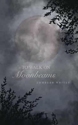 To Walk On Moonbeams - Zombear Writes