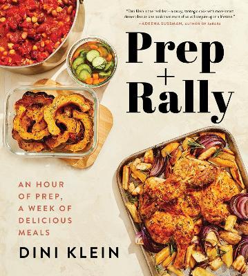 Prep and Rally: An Hour of Prep, a Week of Delicious Meals - Dini Klein