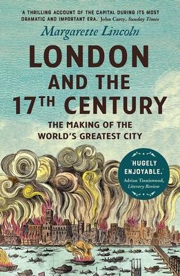 London and the Seventeenth Century: The Making of the World's Greatest City - Margarette Lincoln