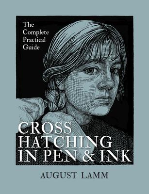 Crosshatching in Pen and Ink: The Complete Practical Guide - August Lamm