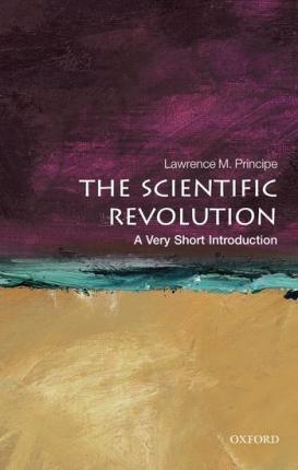 The Scientific Revolution: A Very Short Introduction - Lawrence M. Principe