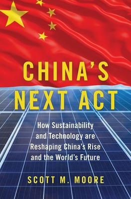 China's Next ACT: How Sustainability and Technology Are Reshaping China's Rise and the World's Future - Scott M. Moore