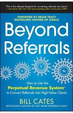 Coperta cărții 'Beyond Referrals: How to Use the Perpetual Revenue System to Convert Referrals Into High-Value Clients - Bill Cates'