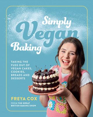 Simply Vegan Baking: Taking the Fuss Out of Vegan Cakes, Cookies, Breads, and Desserts - Freya Cox