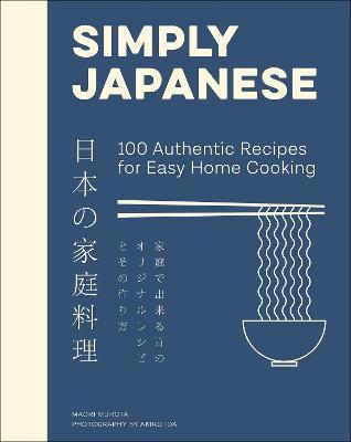 Simply Japanese: 100 Authentic Recipes for Easy Home Cooking - Maori Murota