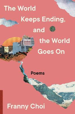 The World Keeps Ending, and the World Goes on - Franny Choi