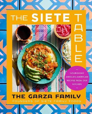 The Siete Table: Nourishing Mexican-American Recipes from Our Kitchen - Garza Family The