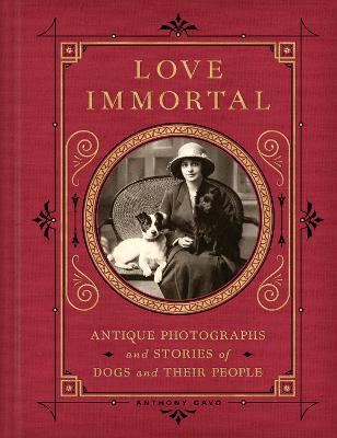 Love Immortal: Antique Photographs and Stories of Dogs and Their People - Anthony Cavo