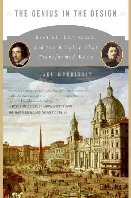 The Genius in the Design: Bernini, Borromini, and the Rivalry That Transformed Rome - Jake Morrissey