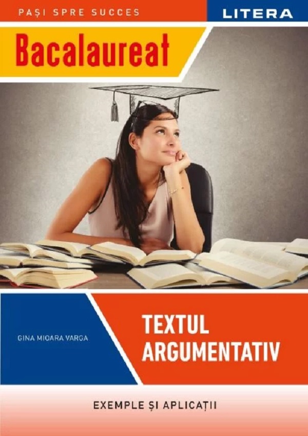 Bacalaureat. Textul argumentativ - Clasa 12 - Gina Mioara Varga