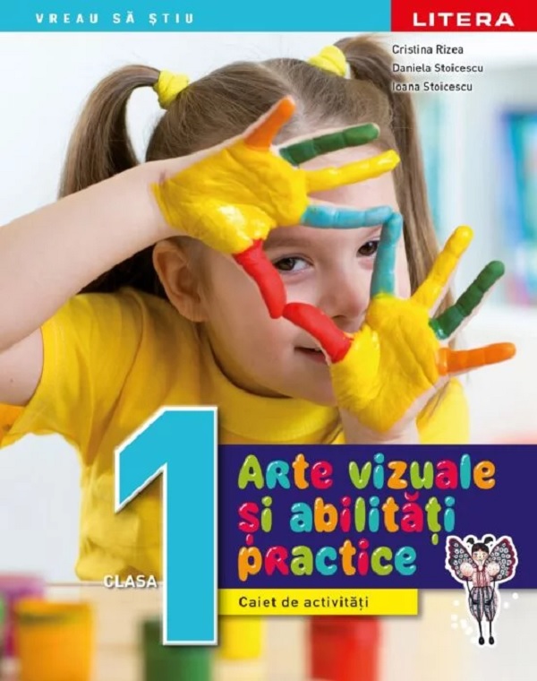 Arte vizuale si abilitati practice - Clasa 1 - Caiet de activitati - Cristina Rizea, Daniela Stoicescu, Ioana Stoicescu