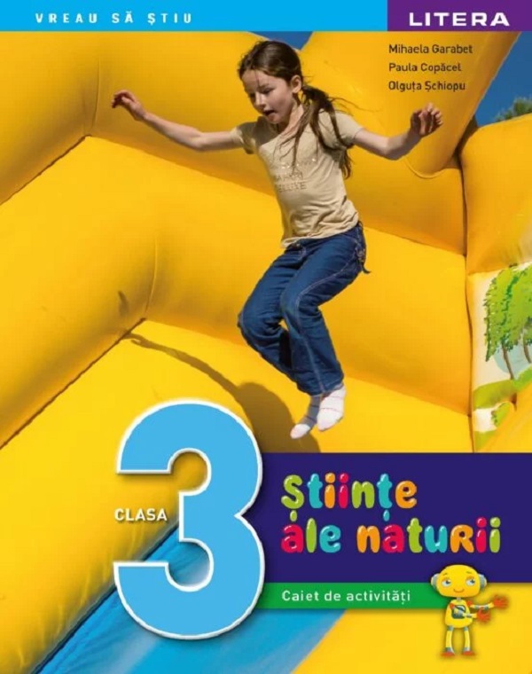 Stiinte ale naturii - Clasa 3 - Caiet de activitati - Mihaela Garabet, Olguta Schiopu, Paula Copacel