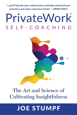 PrivateWork Self-Coaching: The Art and Science of Cultivating Insightfulness - Joe Stumpf