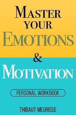 Master Your Emotions & Motivation: Personal Workbook - Thibaut Meurisse
