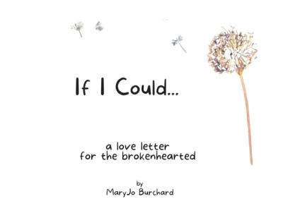 If I Could: A Love Letter for the Brokenhearted - Mary Jo Burchard