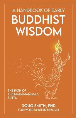 A Handbook of Early Buddhist Wisdom: The Path of the Mahāmaṅgala Sutta - Douglass Smith