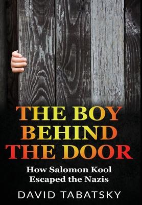 The Boy Behind The Door: How Salomon Kool Escaped the Nazis. Inspired by a True Story - David Tabatsky