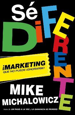 Sé Diferente: Marketing Que No Puede Ignorarse / Get Different, Marketing That C An't Be Ignored! - Mike Michalowicz