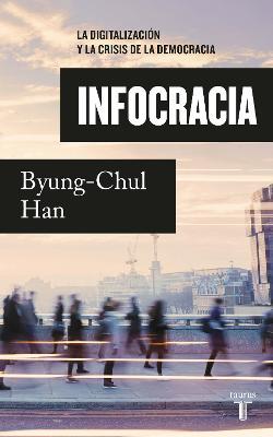 Infocracia: La Digitalizaci�n Y La Crisis de la Democracia / Infocracy: Digitali Zation and the Crisis of Democracy - Byung-chul Han