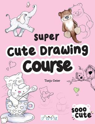 Super Cute Drawing Course - Tanja Geier