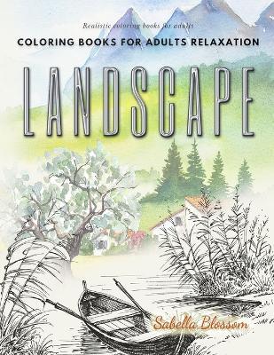 Landscape coloring books for adults relaxation. Realistic coloring books for adults: Calming therapy an anti-stress coloring book - Sabella Blossom