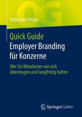 Quick Guide Employer Branding F�r Konzerne: Wie Sie Mitarbeiter Von Sich �berzeugen Und Langfristig Halten - Sebastian Petrov