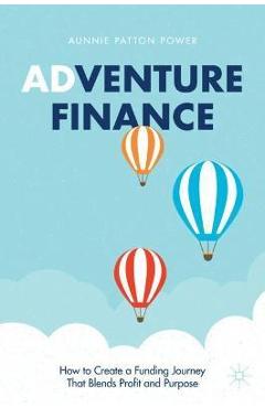 Coperta cărții 'Adventure Finance: How to Create a Funding Journey That Blends Profit and Purpose - Aunnie Patton Power'