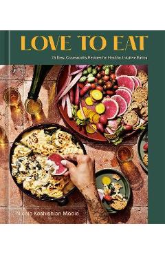 Coperta cărții 'Love to Eat: 75 Easy, Craveworthy Recipes for Healthy, Intuitive Eating [A Cookbook] - Nicole Keshishian Modic'