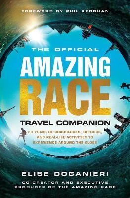 The Official Amazing Race Travel Companion: More Than 20 Years of Roadblocks, Detours, and Real-Life Activities to Experience Around the Globe - Elise Doganieri
