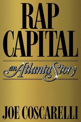 Rap Capital: An Atlanta Story - Joe Coscarelli