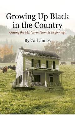 Poza produsului Growing Up Black in the Country: Getting the Most from Humble Beginnings - Carl Jones