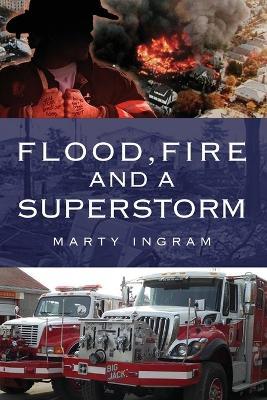 Flood, Fire and a Superstorm - Marty Ingram