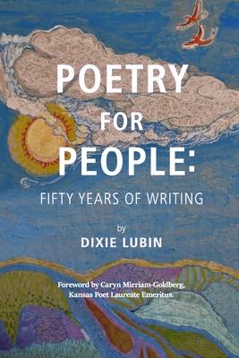 Poetry For People: Fifty Years of Writing - Dixie Lubin