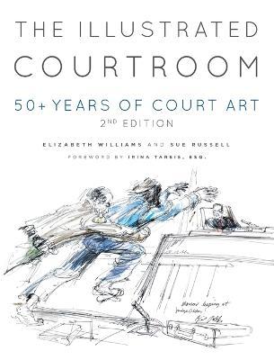 The Illustrated Courtroom: 50+ Years of Court Art - Elizabeth Williams