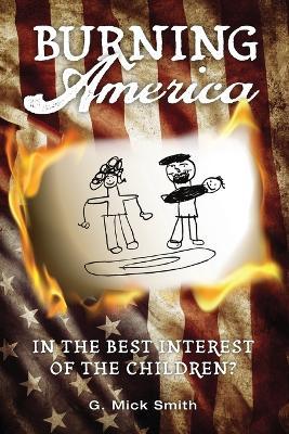Burning America: In The Best Interest Of The Children? - G. Mick Smith