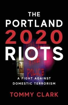 Poza produsului The 2020 Portland Riots: A Fight Against Domestic Terrorism - Tommy Clark