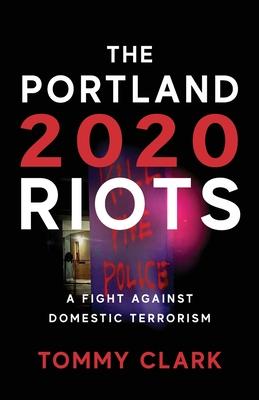 The 2020 Portland Riots: A Fight Against Domestic Terrorism - Tommy Clark