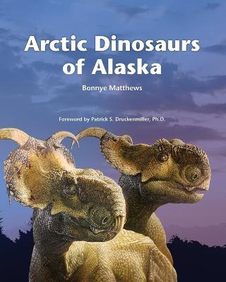 Arctic Dinosaurs of Alaska - Bonnye Matthews