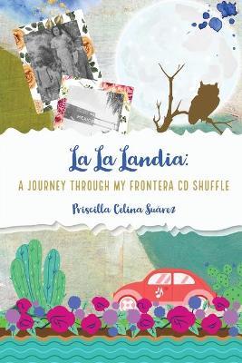 La La Landia: A Journey Through my Frontera CD Shuffle - Priscilla Celina Suárez