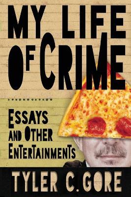 My Life of Crime: Essays and Other Entertainments - Tyler C. Gore