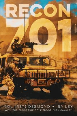 Recon 701: A story of Resiliency, Brotherhood, and Triumph, as told by the troopers of G/10 CAV - Desmond V. Bailey